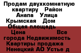 Продам двухкомнатную квартиру › Район ­ Анапа › Улица ­ Крымская › Дом ­ 171 › Общая площадь ­ 53 › Цена ­ 5 800 000 - Все города Недвижимость » Квартиры продажа   . Ненецкий АО,Устье д.